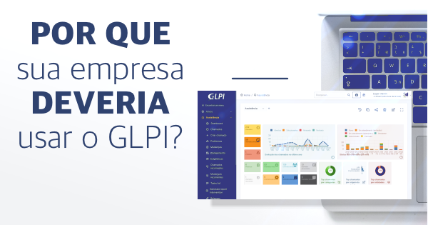 Por que sua empresa deveria usar o GLPI?