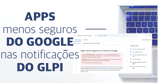 Apps menos seguros do Google nas notificações do GLPI