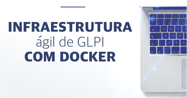 Infraestrutura ágil de GLPI com Docker #respondenaquinta