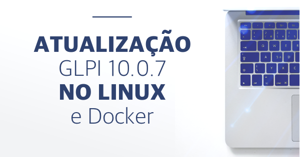 Atualização GLPI 10.0.7 no Linux e no Docker