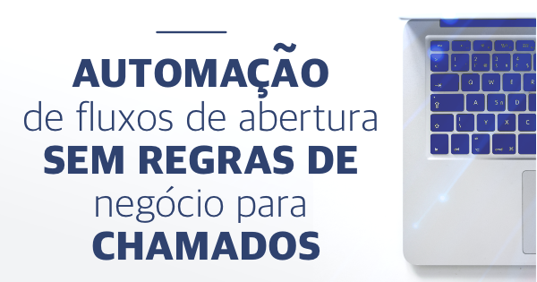 04. Automatizando fluxos de abertura sem regras de negócio para chamados