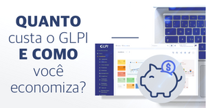 Quanto custa o GLPI e como você economiza?