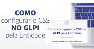 Como configurar o CSS no GLPI pela Entidade